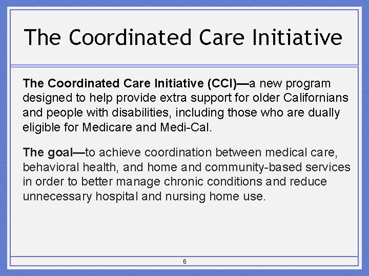 The Coordinated Care Initiative (CCI)—a new program designed to help provide extra support for