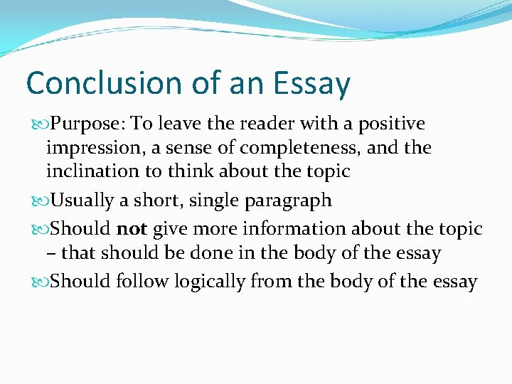 Conclusion of an Essay Purpose: To leave the reader with a positive impression, a