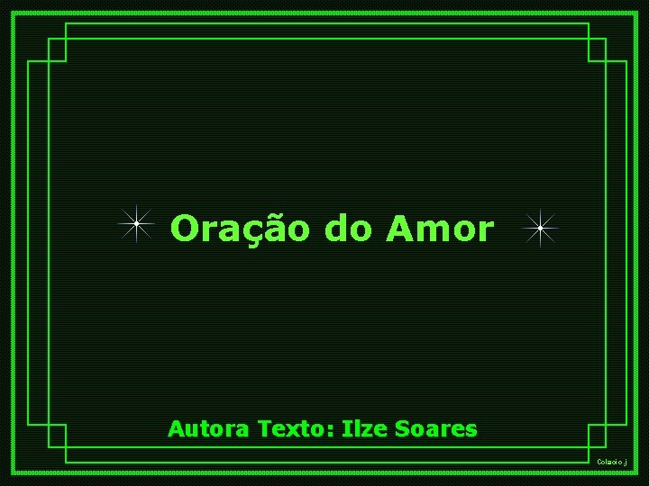 Oração do Amor Autora Texto: Ilze Soares Colacio. j 