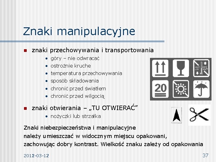 Znaki manipulacyjne n znaki przechowywania i transportowania • góry – nie odwracać • ostrożnie Znaki manipulacyjne n znaki przechowywania i transportowania • góry – nie odwracać • ostrożnie