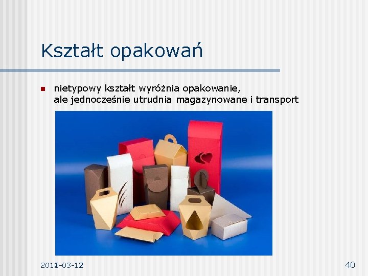 Kształt opakowań n nietypowy kształt wyróżnia opakowanie, ale jednocześnie utrudnia magazynowane i transport 2012 Kształt opakowań n nietypowy kształt wyróżnia opakowanie, ale jednocześnie utrudnia magazynowane i transport 2012