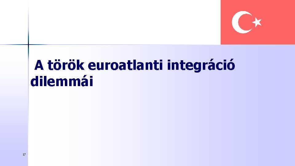 A török euroatlanti integráció dilemmái 17 