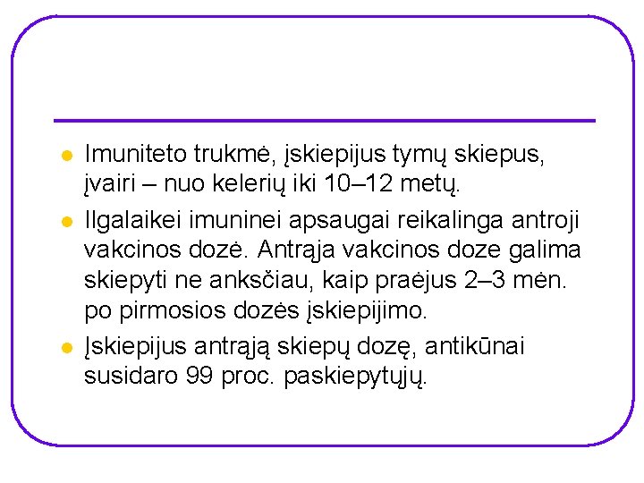 l l l Imuniteto trukmė, įskiepijus tymų skiepus, įvairi – nuo kelerių iki 10–