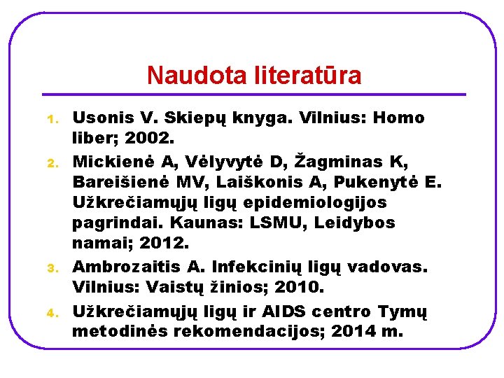 Naudota literatūra 1. 2. 3. 4. Usonis V. Skiepų knyga. Vilnius: Homo liber; 2002.