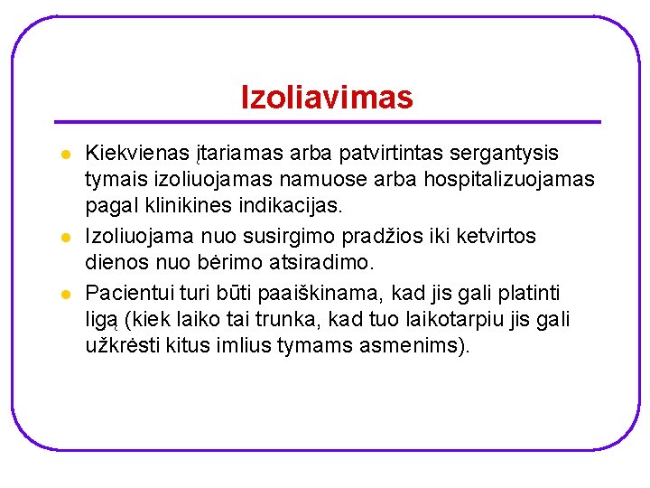 Izoliavimas l l l Kiekvienas įtariamas arba patvirtintas sergantysis tymais izoliuojamas namuose arba hospitalizuojamas