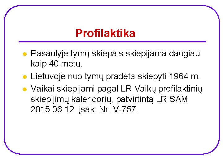 Profilaktika l l l Pasaulyje tymų skiepais skiepijama daugiau kaip 40 metų. Lietuvoje nuo