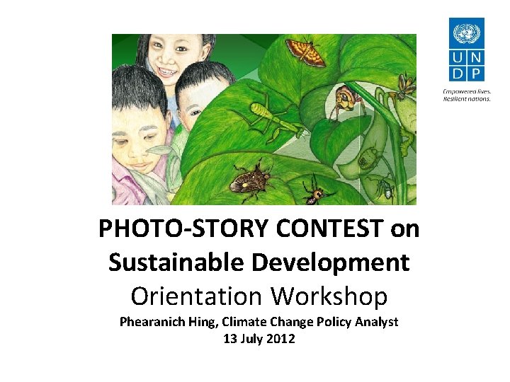 PHOTO-STORY CONTEST on Sustainable Development Orientation Workshop Phearanich Hing, Climate Change Policy Analyst 13