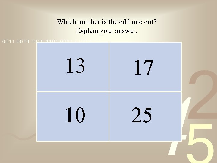 Which number is the odd one out? Explain your answer. 13 17 10 25