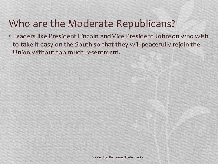 Who are the Moderate Republicans? • Leaders like President Lincoln and Vice President Johnson
