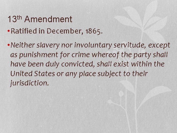 13 th Amendment • Ratified in December, 1865. • Neither slavery nor involuntary servitude,