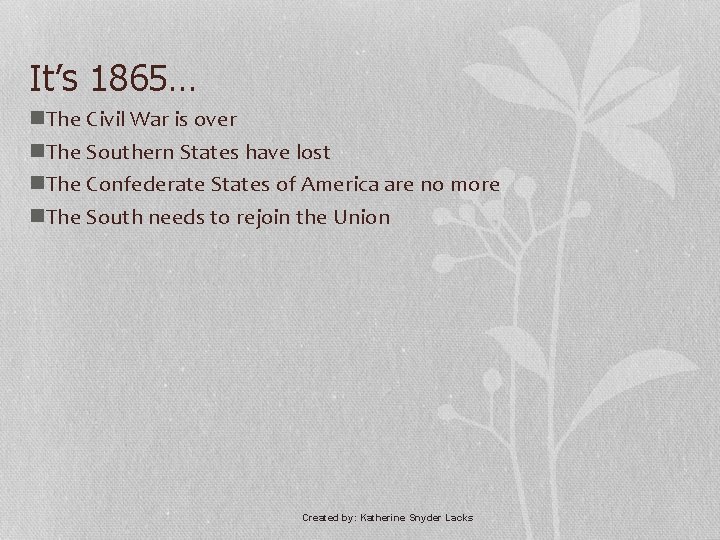 It’s 1865… n. The Civil War is over n. The Southern States have lost