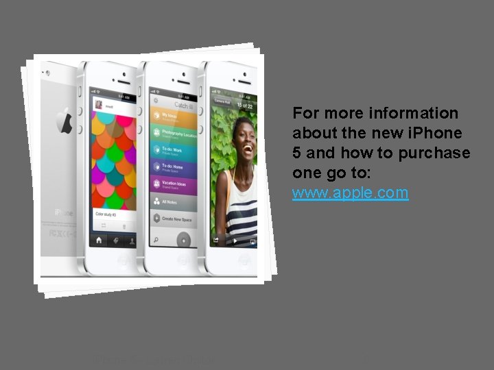 For more information about the new i. Phone 5 and how to purchase one