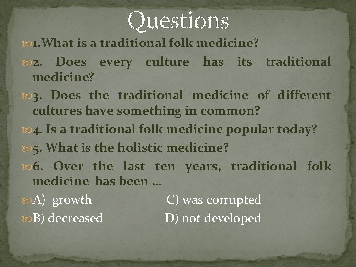 Questions 1. What is a traditional folk medicine? 2. Does every culture has its