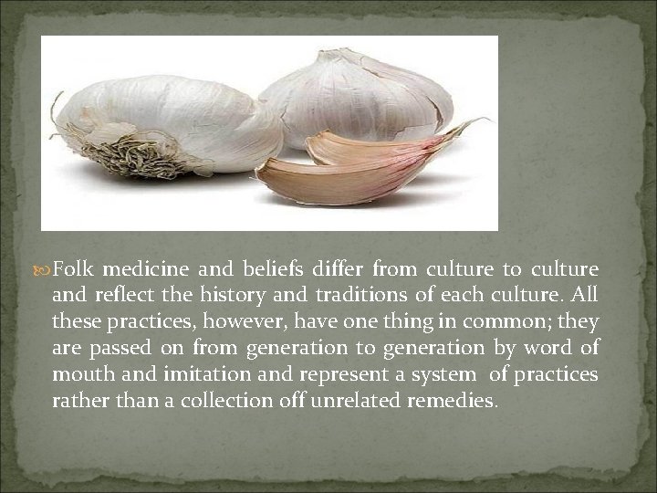  Folk medicine and beliefs differ from culture to culture and reflect the history