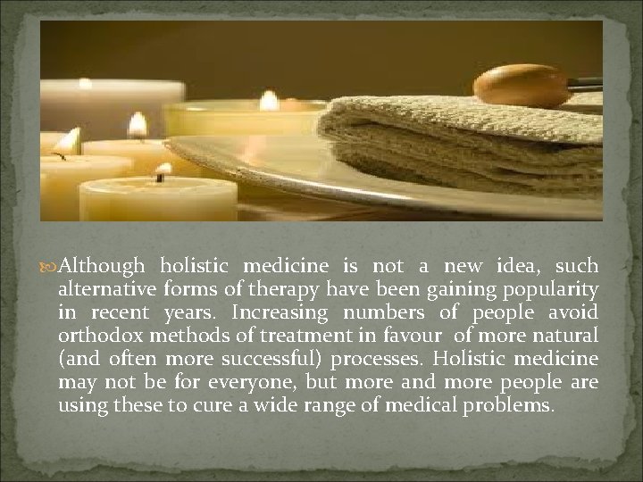  Although holistic medicine is not a new idea, such alternative forms of therapy