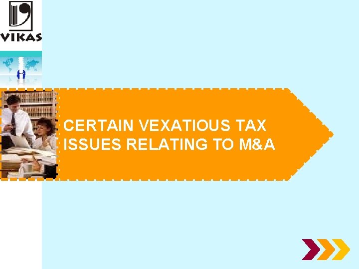 CERTAIN VEXATIOUS TAX ISSUES RELATING TO M&A 