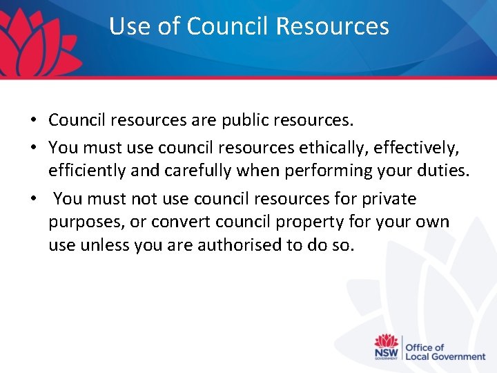 Use of Council Resources • Council resources are public resources. • You must use