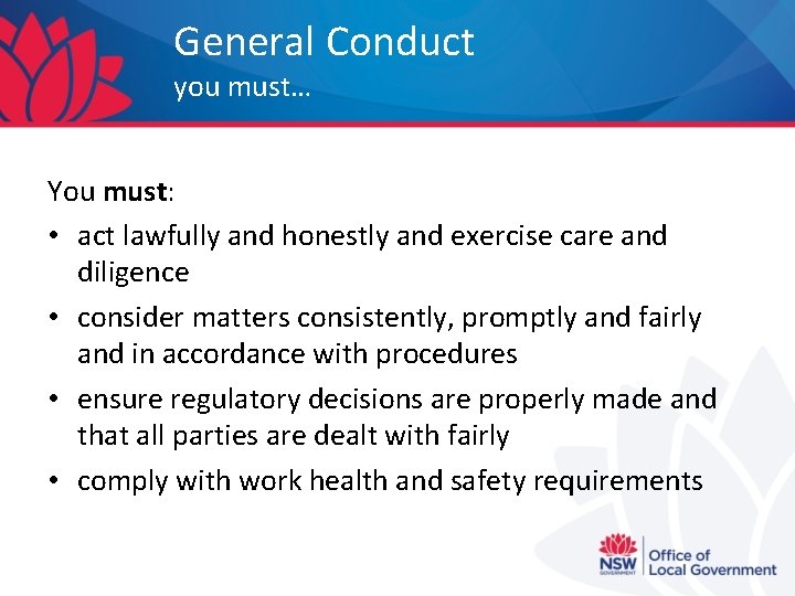 General Conduct you must… You must: • act lawfully and honestly and exercise care