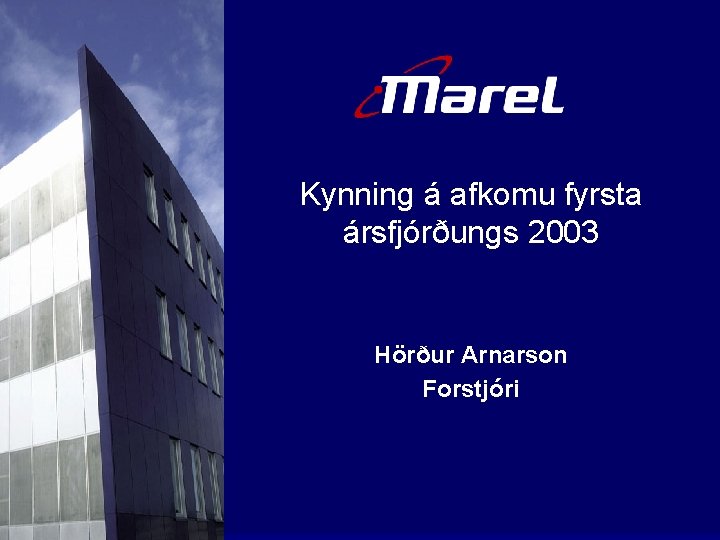 Kynning á afkomu fyrsta ársfjórðungs 2003 Hörður Arnarson Forstjóri 
