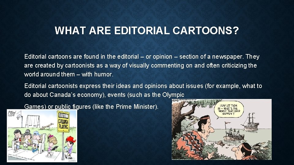 WHAT ARE EDITORIAL CARTOONS? Editorial cartoons are found in the editorial – or opinion