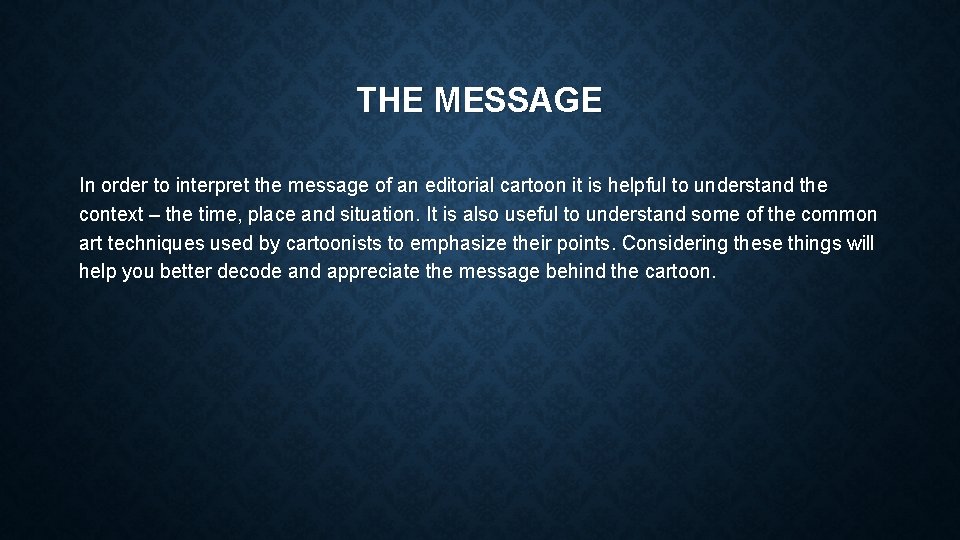 THE MESSAGE In order to interpret the message of an editorial cartoon it is
