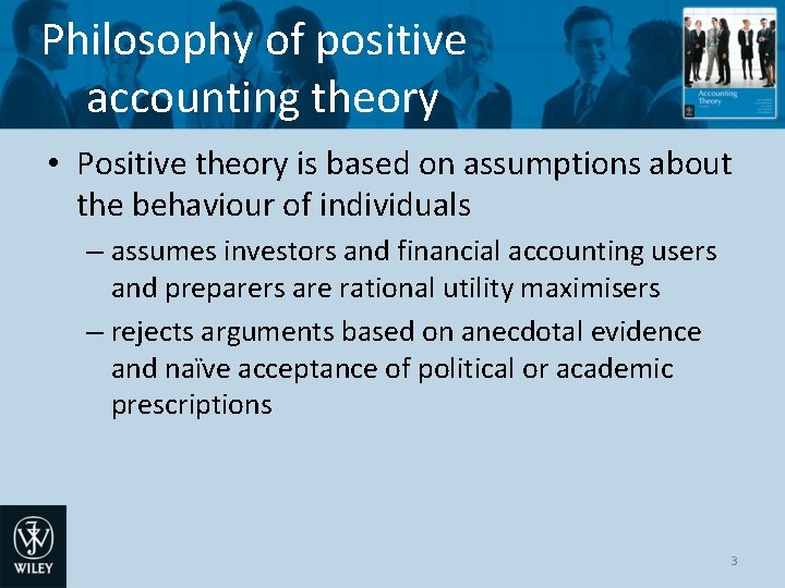 Philosophy of positive accounting theory • Positive theory is based on assumptions about the