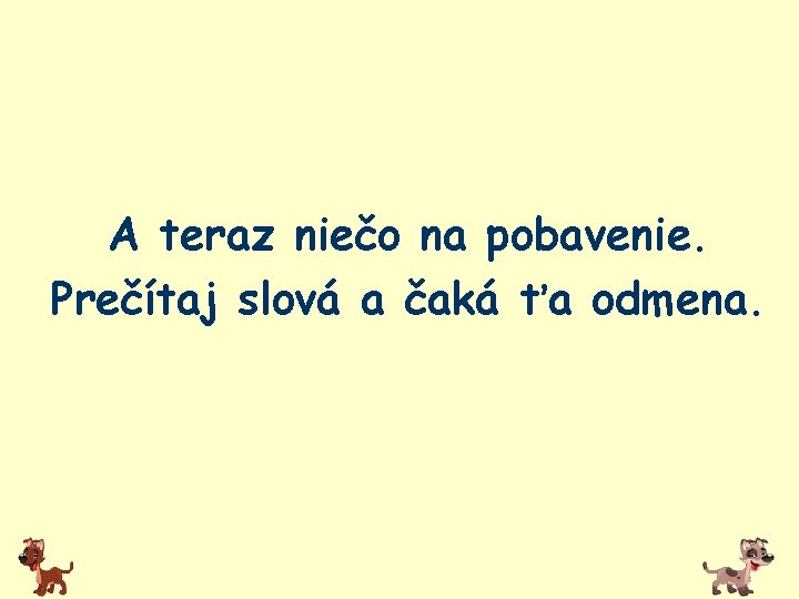 A teraz niečo na pobavenie. Prečítaj slová a čaká ťa odmena. 