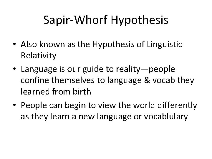 Sapir-Whorf Hypothesis • Also known as the Hypothesis of Linguistic Relativity • Language is