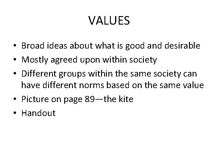 VALUES • Broad ideas about what is good and desirable • Mostly agreed upon