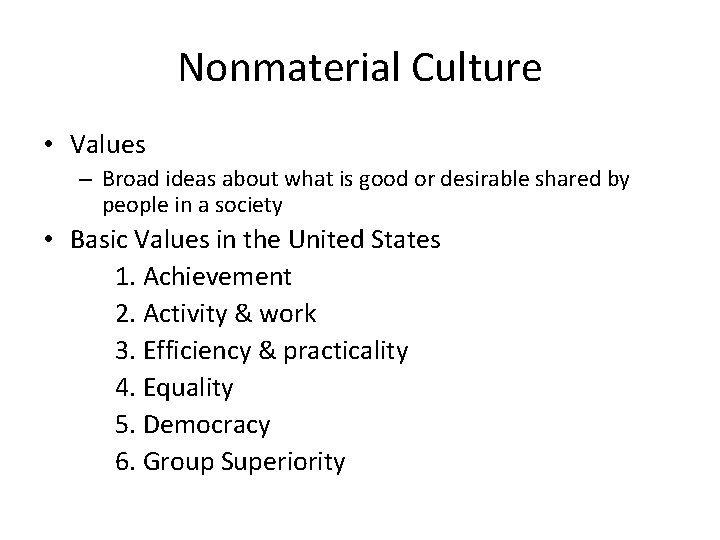 Nonmaterial Culture • Values – Broad ideas about what is good or desirable shared