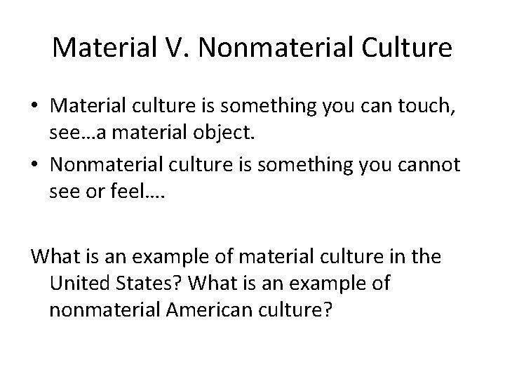 Material V. Nonmaterial Culture • Material culture is something you can touch, see…a material