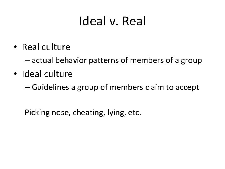 Ideal v. Real • Real culture – actual behavior patterns of members of a