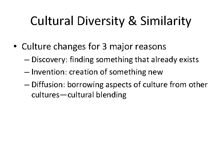 Cultural Diversity & Similarity • Culture changes for 3 major reasons – Discovery: finding