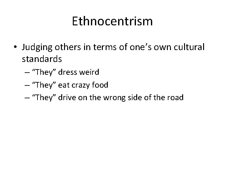 Ethnocentrism • Judging others in terms of one’s own cultural standards – “They” dress