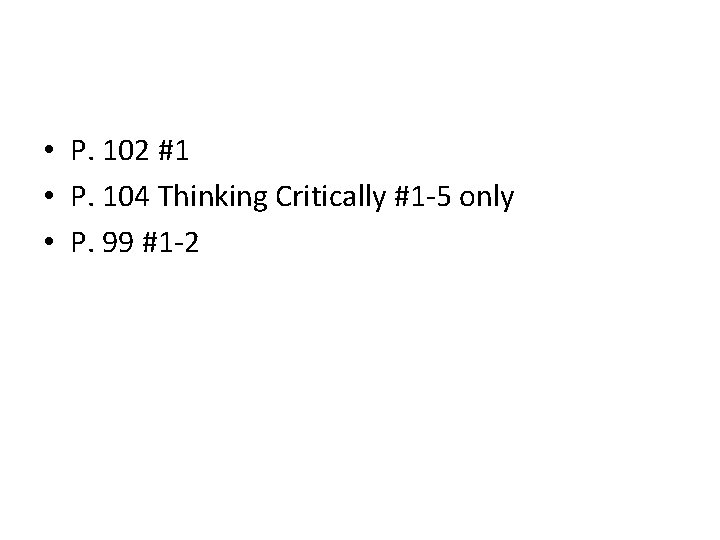  • P. 102 #1 • P. 104 Thinking Critically #1 -5 only •