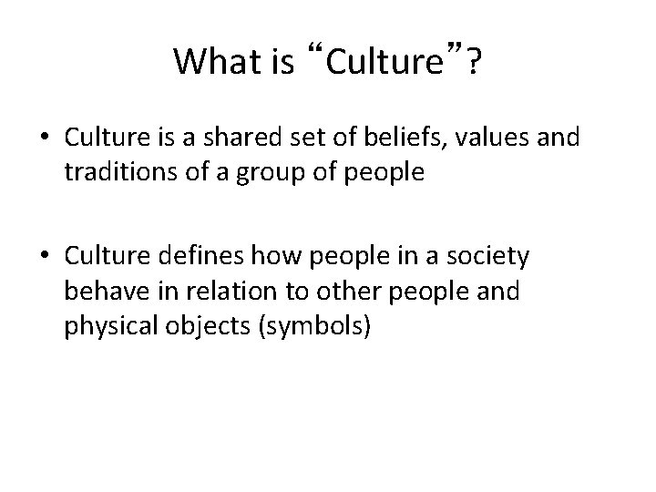 What is “Culture”? • Culture is a shared set of beliefs, values and traditions