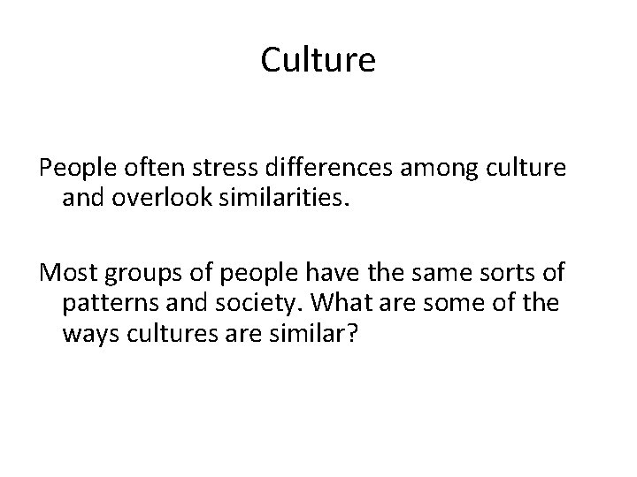 Culture People often stress differences among culture and overlook similarities. Most groups of people
