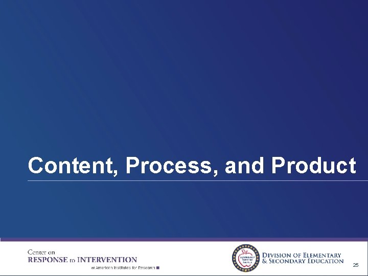 Content, Process, and Product 25 