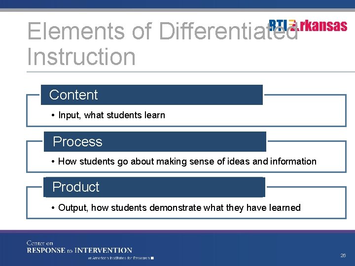 Elements of Differentiated Instruction Content • Input, what students learn Process • How students