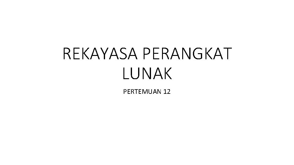 REKAYASA PERANGKAT LUNAK PERTEMUAN 12 