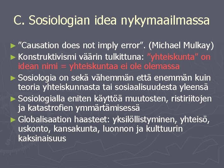 C. Sosiologian idea nykymaailmassa ► ”Causation does not imply error”. (Michael Mulkay) ► Konstruktivismi C. Sosiologian idea nykymaailmassa ► ”Causation does not imply error”. (Michael Mulkay) ► Konstruktivismi