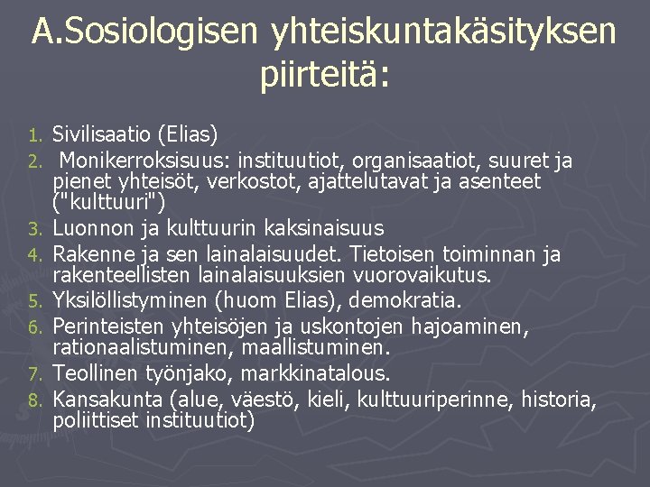 A. Sosiologisen yhteiskuntakäsityksen piirteitä: 1. 2. 3. 4. 5. 6. 7. 8. Sivilisaatio (Elias) A. Sosiologisen yhteiskuntakäsityksen piirteitä: 1. 2. 3. 4. 5. 6. 7. 8. Sivilisaatio (Elias)