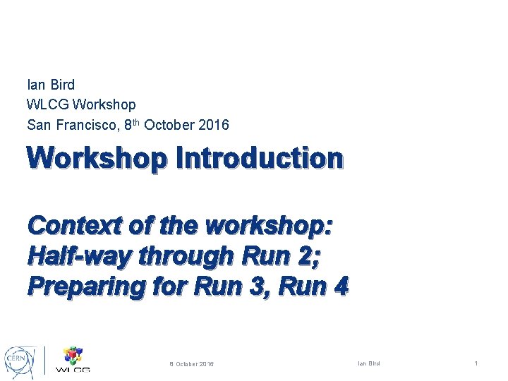 Ian Bird WLCG Workshop San Francisco, 8 th October 2016 Workshop Introduction Context of