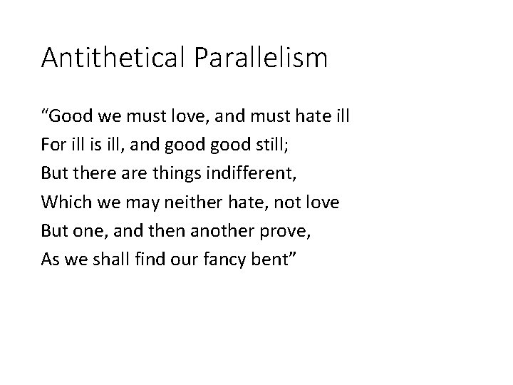 Antithetical Parallelism “Good we must love, and must hate ill For ill is ill,