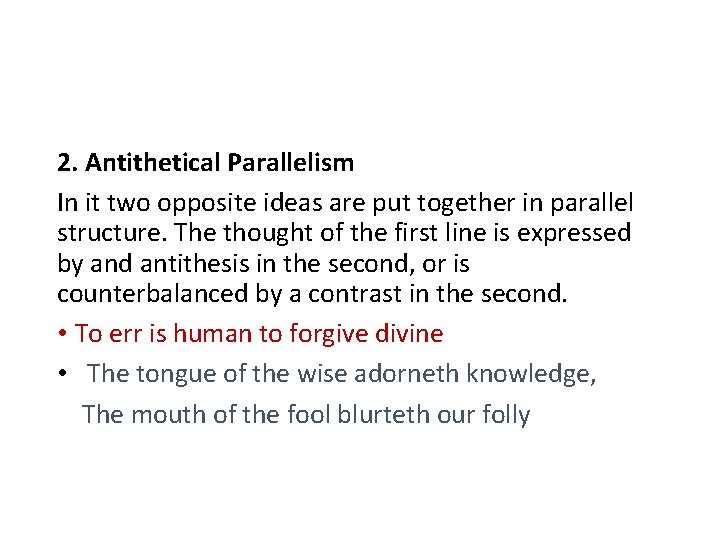 2. Antithetical Parallelism In it two opposite ideas are put together in parallel structure.