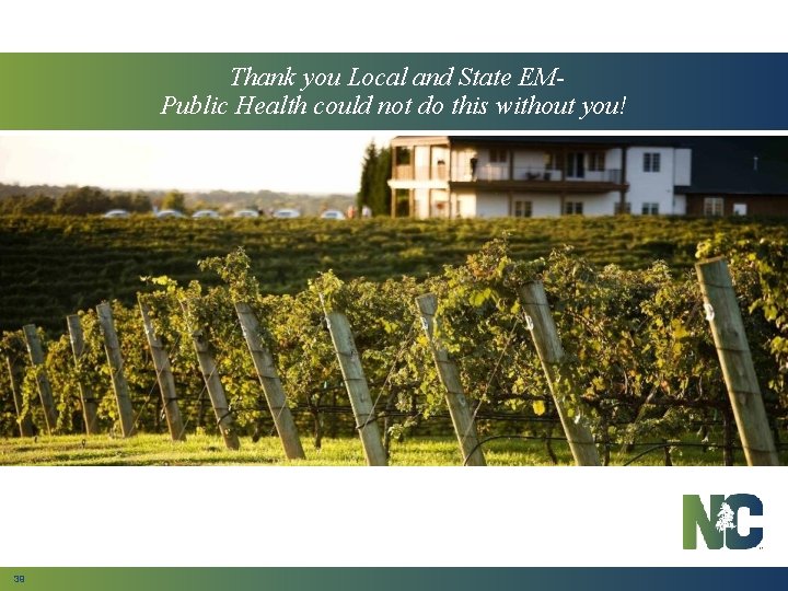 Thank you Local and State EMPublic Health could not do this without you! 39
