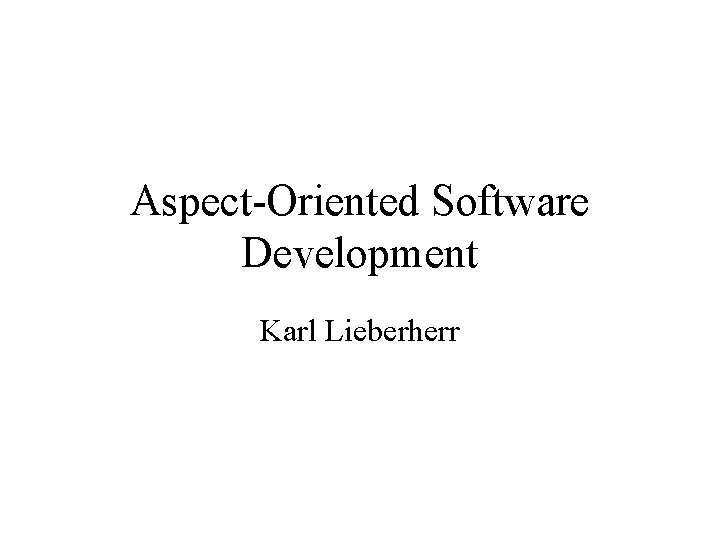 Aspect-Oriented Software Development Karl Lieberherr 