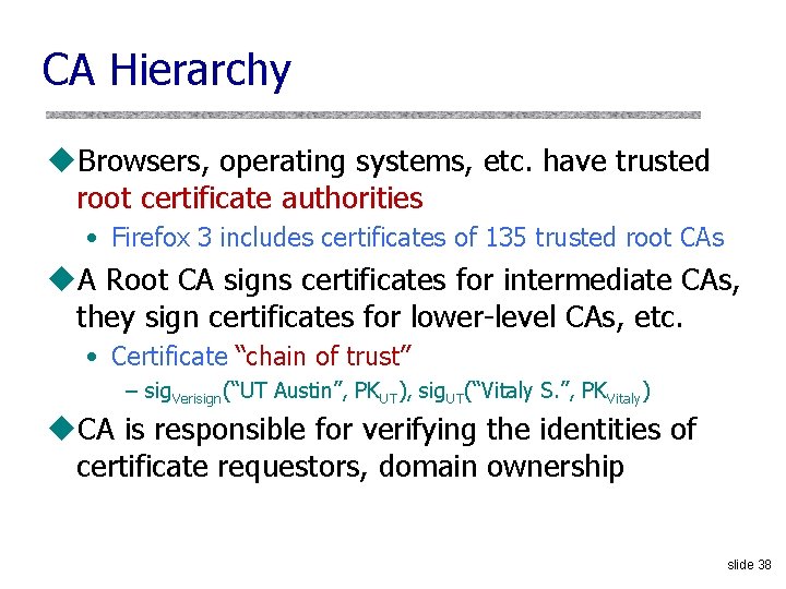 CA Hierarchy u. Browsers, operating systems, etc. have trusted root certificate authorities • Firefox