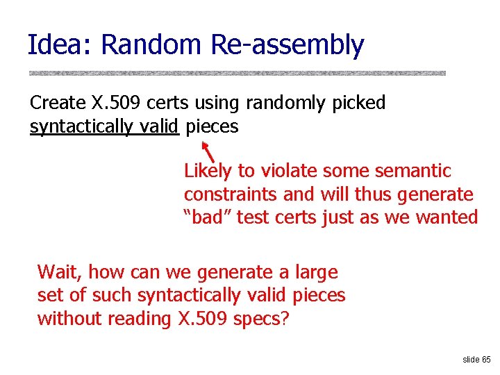 Idea: Random Re-assembly Create X. 509 certs using randomly picked syntactically valid pieces Likely