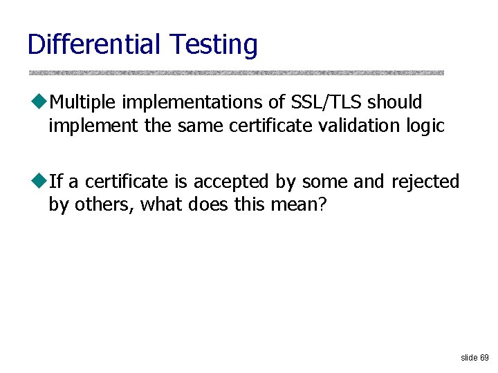 Differential Testing u. Multiple implementations of SSL/TLS should implement the same certificate validation logic